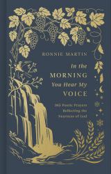 In the Morning You Hear My Voice : 365 Poetic Prayers Reflecting the Nearness of God