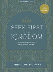 Seek First the Kingdom - Bible Study Book with Video Access : God's Invitation to Life and Joy in the Book of Matthew