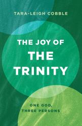 The Joy of the Trinity : One God, Three Persons