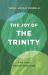 The Joy of the Trinity : One God, Three Persons