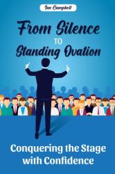 From Silence to Standing Ovation : Conquering the Stage with Confidence