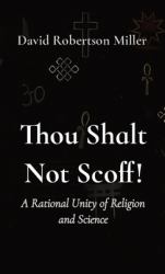 Thou Shalt Not Scoff! : A Rational Unity of Religion and Science