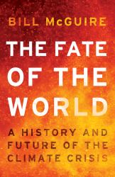 The Fate of the World : A History and Future of the Climate Crisis