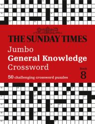 The Sunday Times Jumbo General Knowledge Crossword Book 8: 50 General Knowledge Crosswords (the Sunday Times Puzzle Books)