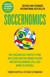 Soccernomics : Why France and Germany Win, Why England Is Starting to and Why the Rest of the World Loses