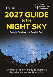 2027 Guide to the Night Sky: a Month-By-month Guide to Exploring the Skies above North America