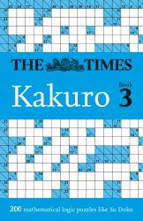 The Times Kakuro Book 3: 200 Mathematical Logic Puzzles (the Times Puzzle Books)