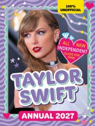 Taylor Swift  : All New Independent Guide for Fans: Annual 2027