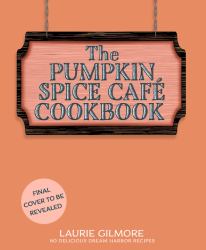The Official Pumpkin Spice Café Cookbook : 60 Delicious Dream Harbor Recipes