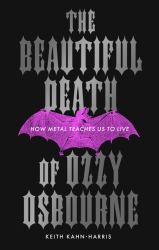 The Beautiful Death of Ozzy Osbourne : How Metal Teaches Us to Live