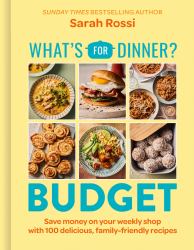 What's for Dinner? Budget : Save Money on Your Weekly Shop with 100 Delicious, Family-Friendly Recipes