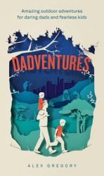Dadventures : Amazing Outdoor Adventures for Daring Dads and Fearless Kids