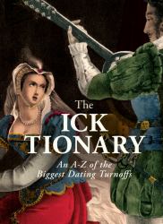 The Icktionary : An a-Z of the Biggest Dating Turnoffs