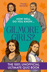 How Well Do You Know ... Gilmore Girls?: the Ultimate (unofficial) Quiz Book