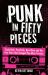 Punk in Fifty Pieces : Punk Rock, Post-Punk, New Wave and the Five Years That Changed Pop Music Forever