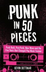Punk in Fifty Pieces : Punk Rock, Post-Punk, New Wave and the Five Years That Changed Pop Music Forever