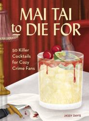 Mai Tai to Die For : 50 Killer Cocktails for Cozy Crime Fans