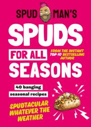 Spud Man's Spuds for All Seasons: 40 Banging Seasonal Recipes