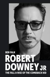 Robert Downey Jr: the Fall and Rise of the Comeback Kid