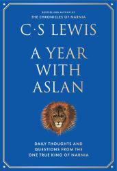 A Year with Aslan : Words of Wisdom and Reflection from the Chronicles of Narnia