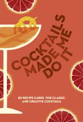 COCKTAILS MADE ME DO IT: 50 Recipe Cards for Classic and Creative Cocktails
