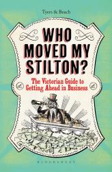 Who Moved My Stilton? : The Victorian Guide to Getting Ahead in Business