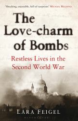 The Love-Charm of Bombs : Restless Lives in the Second World War
