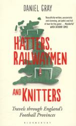 Hatters, Railwaymen and Knitters : Travels Through England's Football Provinces