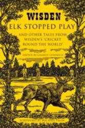 Elk Stopped Play : And Other Tales from Wisden's 'Cricket Round the World'