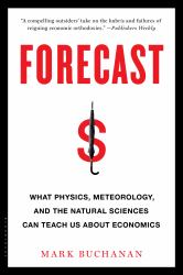 Forecast : What Physics, Meteorology, and the Natural Sciences Can Teach Us about Economics