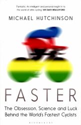 Faster : The Obsession, Science and Luck Behind the World's Fastest Cyclists
