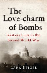 The Love-Charm of Bombs : Restless Lives in the Second World War