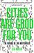 Cities Are Good for You : The Genius of the Metropolis