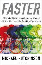 Faster : The Obsession, Science and Luck Behind the World's Fastest Cyclists