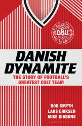 Danish Dynamite : The Story of Football's Greatest Cult Team