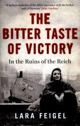 The Bitter Taste of Victory : In the Ruins of the Reich