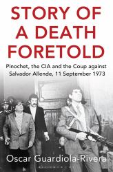 Story of a Death Foretold : Pinochet, the CIA and the Coup Against Salvador Allende, 11 September 1973