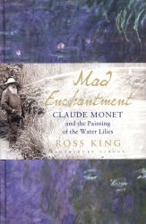 Mad Enchantment : Claude Monet and the Painting of the Water Lilies