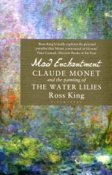 Mad Enchantment : Claude Monet and the Painting of the Water Lilies