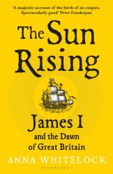 The Sun Rising : James I and the Dawn of Great Britain