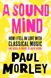 A Sound Mind : How I Fell in Love with Classical Music (and Decided to Rewrite Its Entire History)