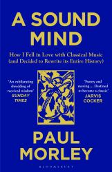 A Sound Mind : How I Fell in Love with Classical Music (and Decided to Rewrite Its Entire History)