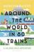 Around the World in 80 Trains : A 45,000-Mile Adventure