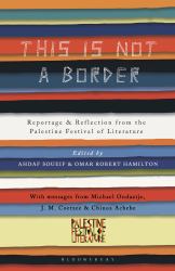 This Is Not a Border : Reportage and Reflection from the Palestine Festival of Literature