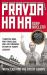 Pravda Ha Ha : Truth, Lies and the End of Europe Pravda Ha Ha : Truth, Lies and the End of Europe