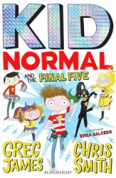 Kid Normal and the Final Five : The Final Book in the Super Heroic, Super Silly Series from Greg James and Chris Smith