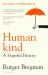 Humankind : A Hopeful History - from the Presenter of the 2025 BBC 'Moral Revolution' Reith Lectures