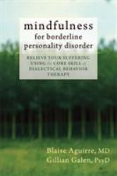 Mindfulness for Borderline Personality Disorder : Relieve Your Suffering Using the Core Skill of Dialectical Behavior Therapy