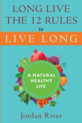 Long Live the 12 Rules to Live Long : A Natural Healthy Live