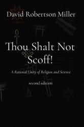 Thou Shalt Not Scoff! : A Rational Unity of Religion and Science Second Edition